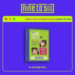 NINE TO SIX 1ST SINGLE ALBUM GOOD TO YOU PLATFORM VER.
